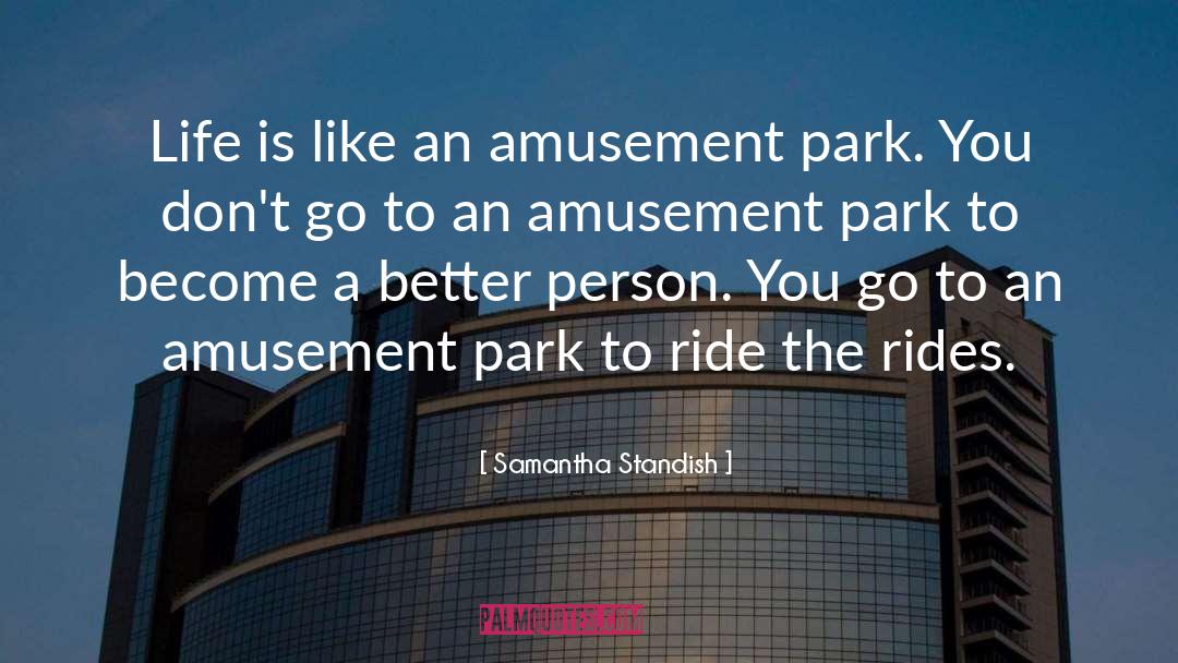Samantha Standish Quotes: Life is like an amusement