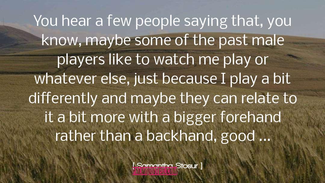 Samantha Stosur Quotes: You hear a few people