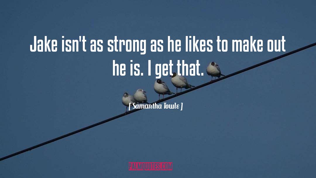 Samantha Towle Quotes: Jake isn't as strong as