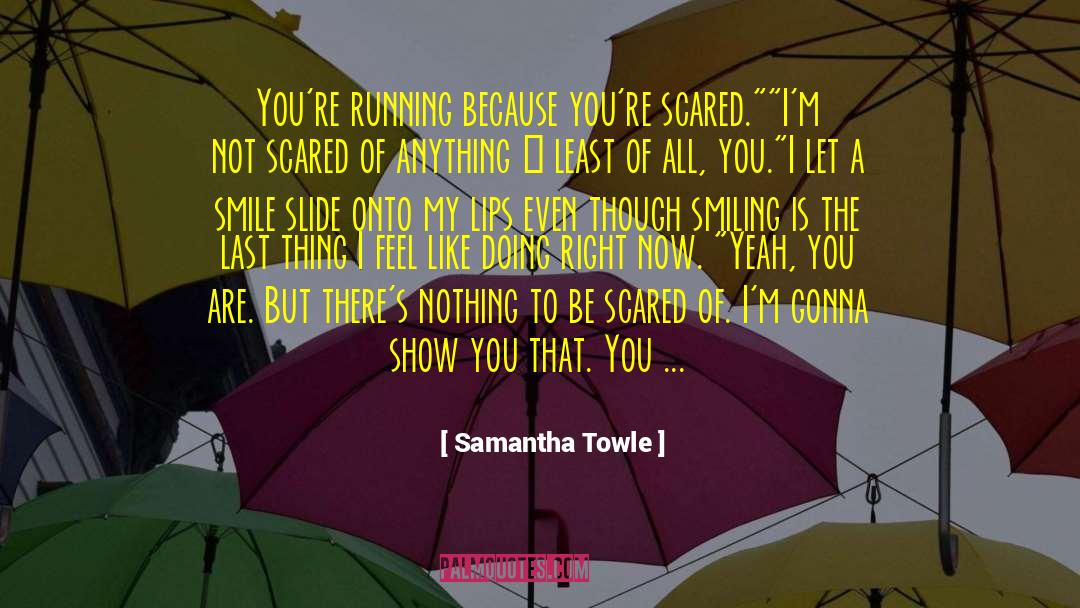 Samantha Towle Quotes: You're running because you're scared.