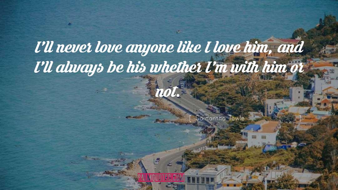 Samantha Towle Quotes: I'll never love anyone like