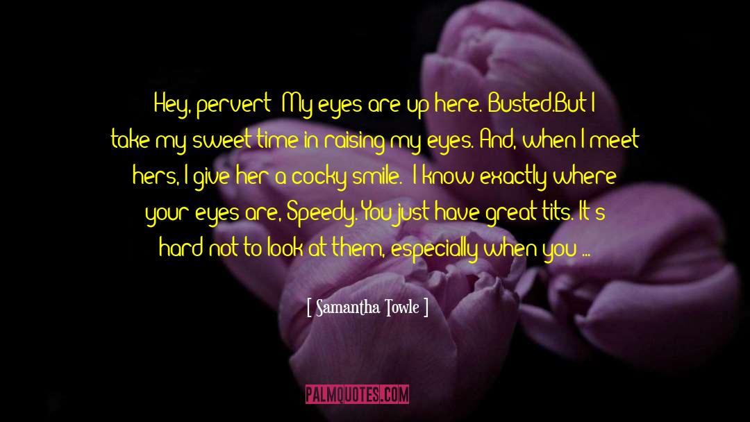 Samantha Towle Quotes: Hey, pervert! My eyes are