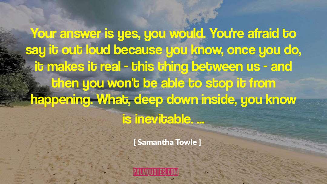 Samantha Towle Quotes: Your answer is yes, you