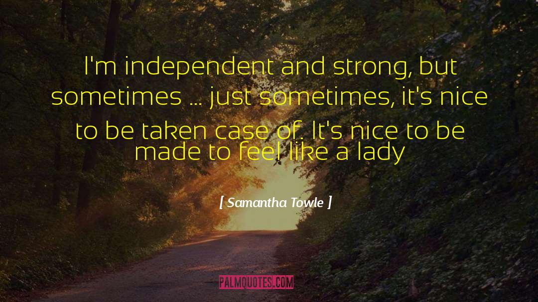 Samantha Towle Quotes: I'm independent and strong, but
