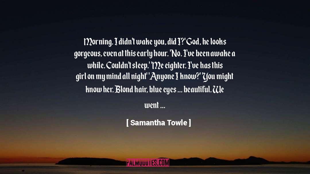Samantha Towle Quotes: Morning. I didn't wake you,