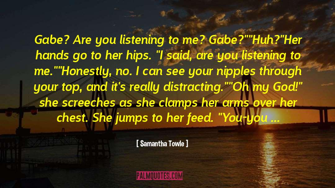 Samantha Towle Quotes: Gabe? Are you listening to