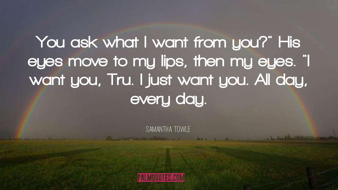 Samantha Towle Quotes: You ask what I want