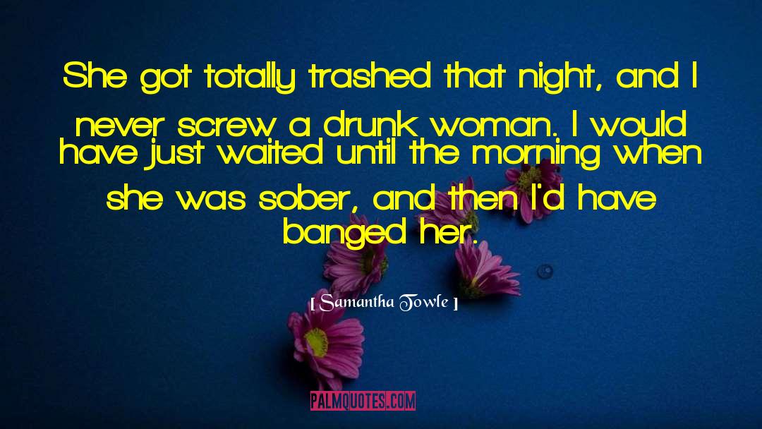 Samantha Towle Quotes: She got totally trashed that