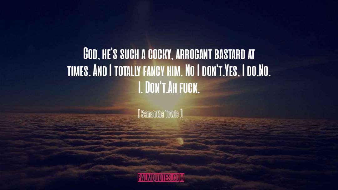 Samantha Towle Quotes: God, he's such a cocky,
