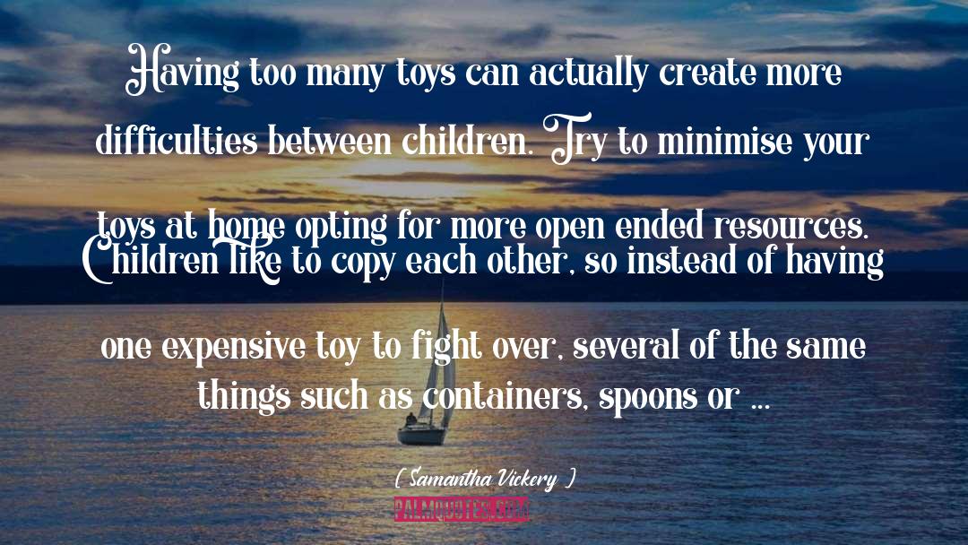 Samantha Vickery Quotes: Having too many toys can