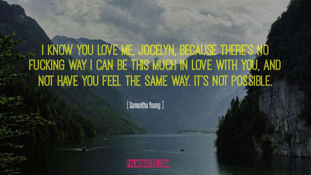 Samantha Young Quotes: I know you love me,
