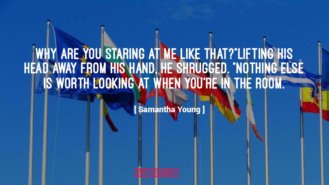 Samantha Young Quotes: Why are you staring at