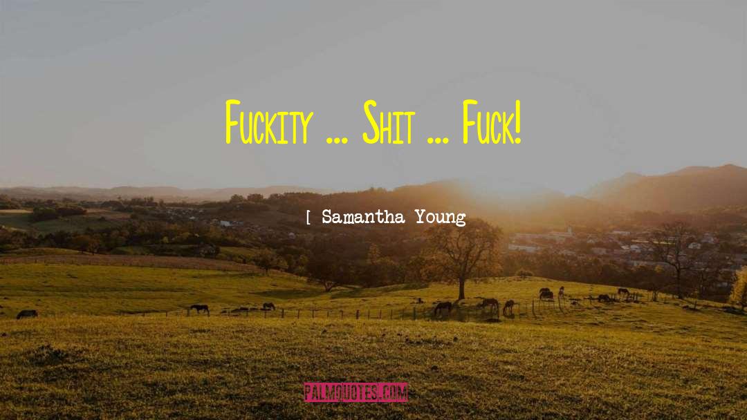 Samantha Young Quotes: Fuckity ... Shit ... Fuck!