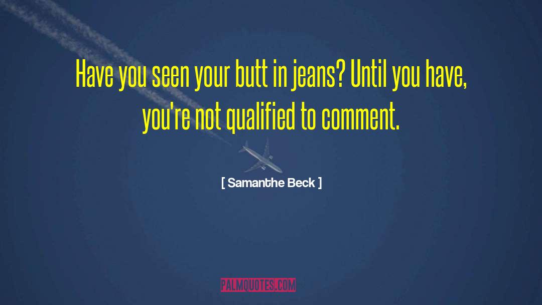 Samanthe Beck Quotes: Have you seen your butt