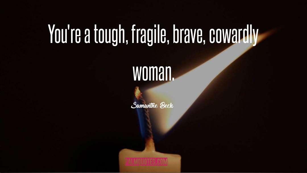 Samanthe Beck Quotes: You're a tough, fragile, brave,