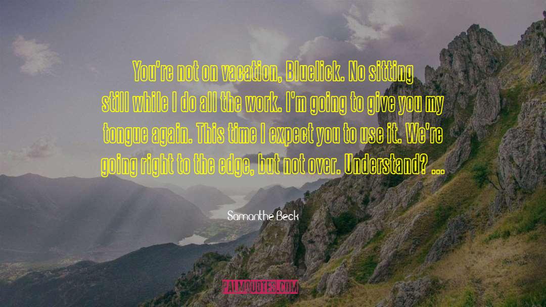 Samanthe Beck Quotes: You're not on vacation, Bluelick.