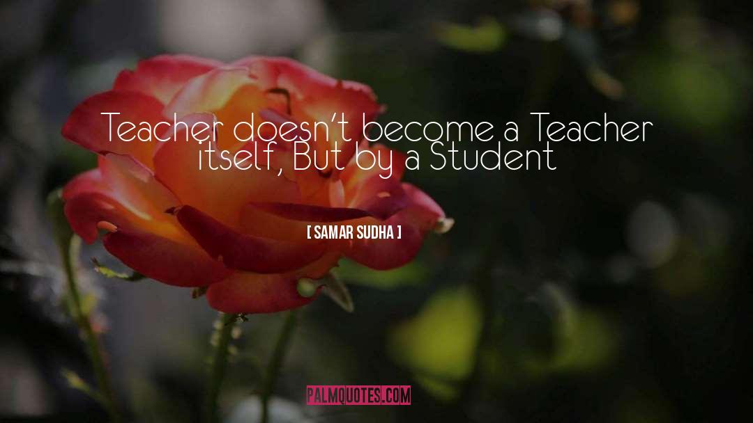 Samar Sudha Quotes: Teacher doesn't become a Teacher