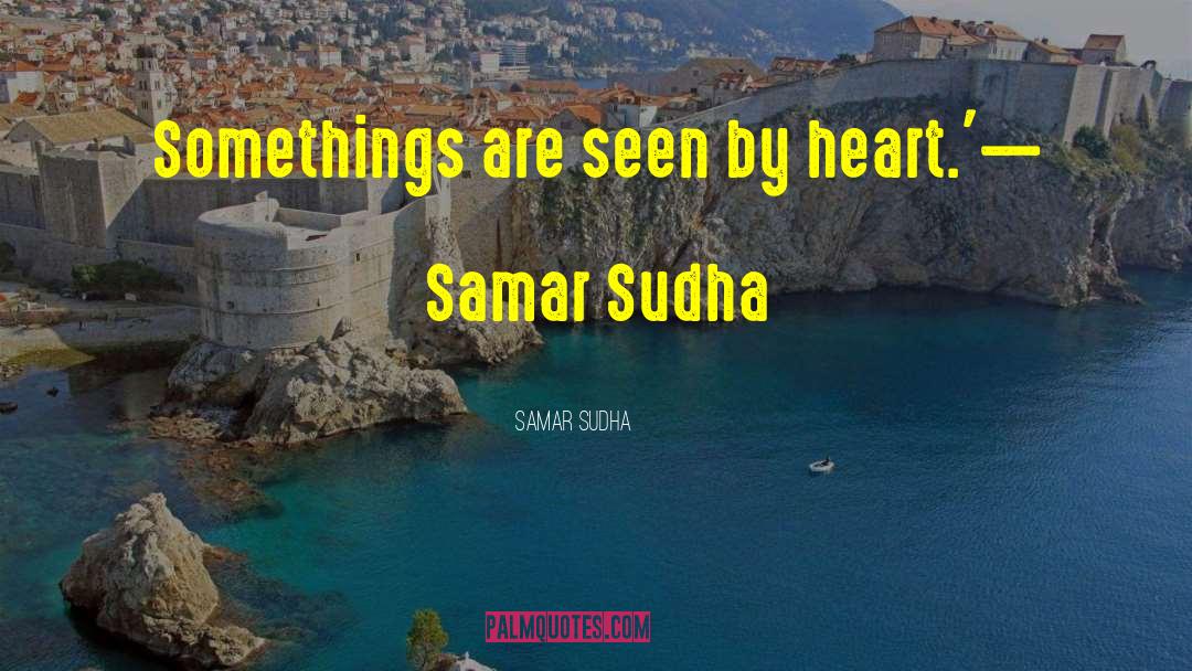 Samar Sudha Quotes: Somethings are seen by heart.'<br