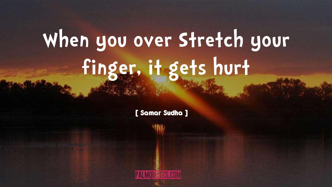 Samar Sudha Quotes: When you over Stretch your