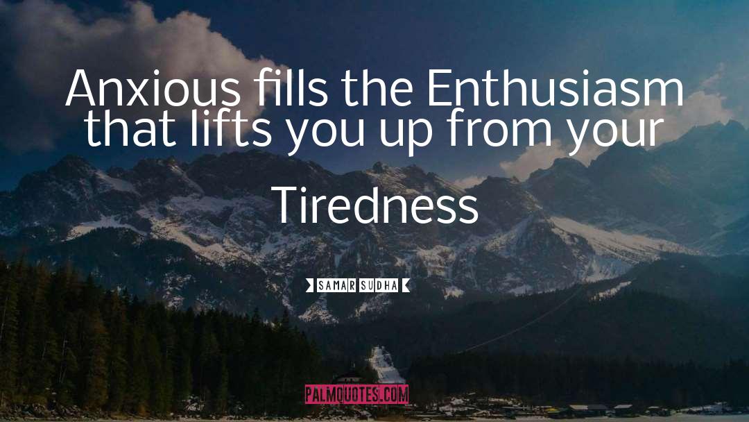 Samar Sudha Quotes: Anxious fills the Enthusiasm that