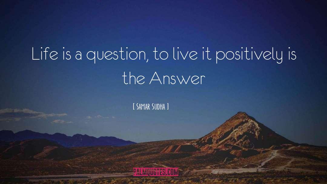 Samar Sudha Quotes: Life is a question, to