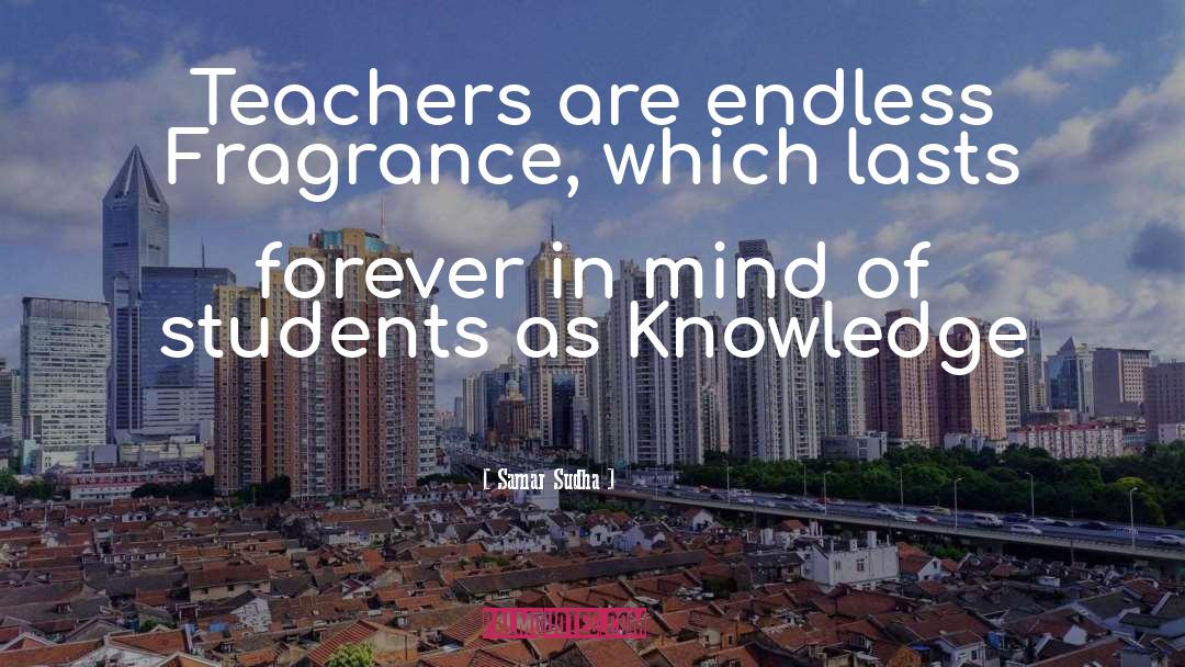 Samar Sudha Quotes: Teachers are endless Fragrance, which