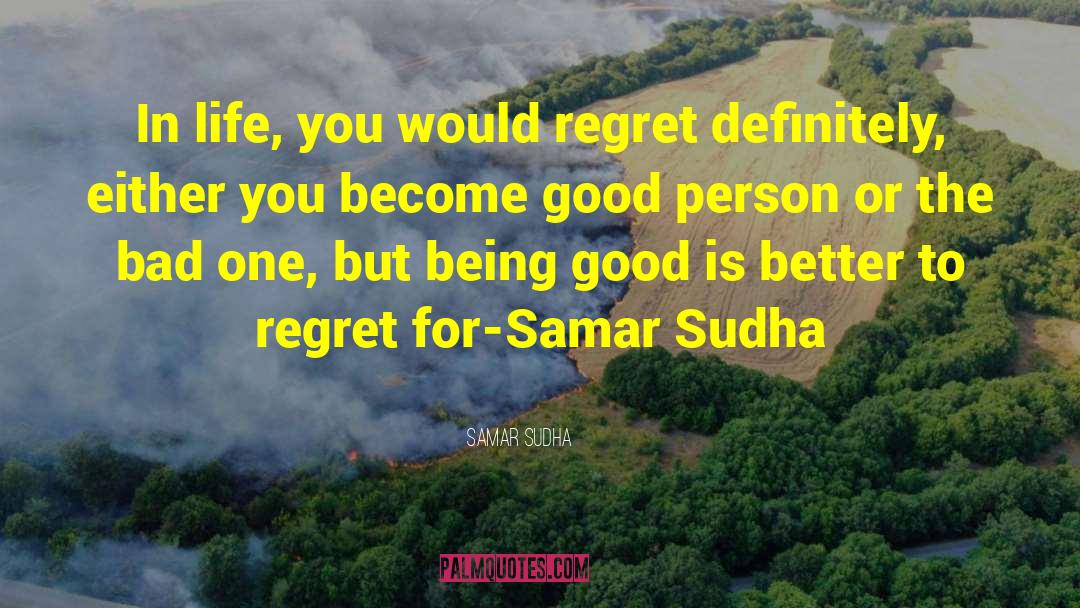 Samar Sudha Quotes: In life, you would regret