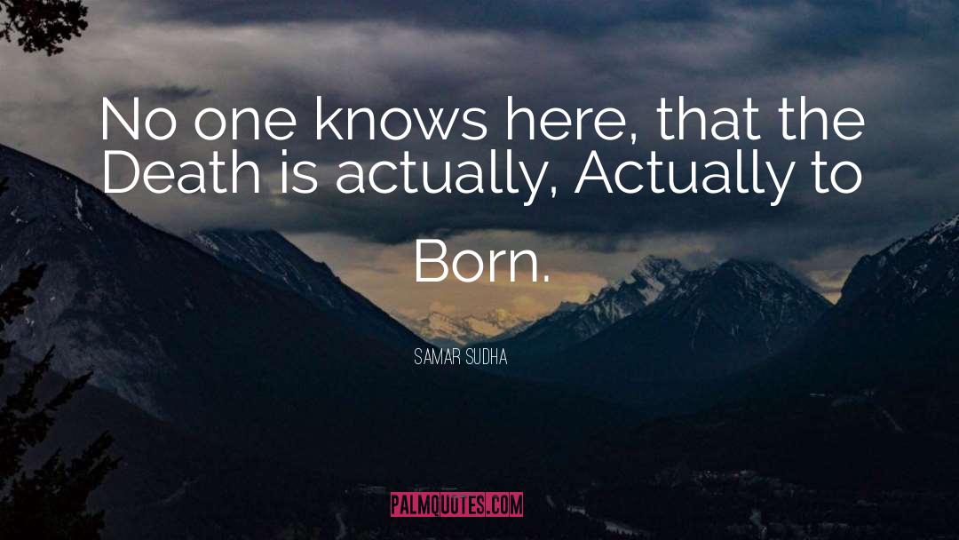 Samar Sudha Quotes: No one knows here, that