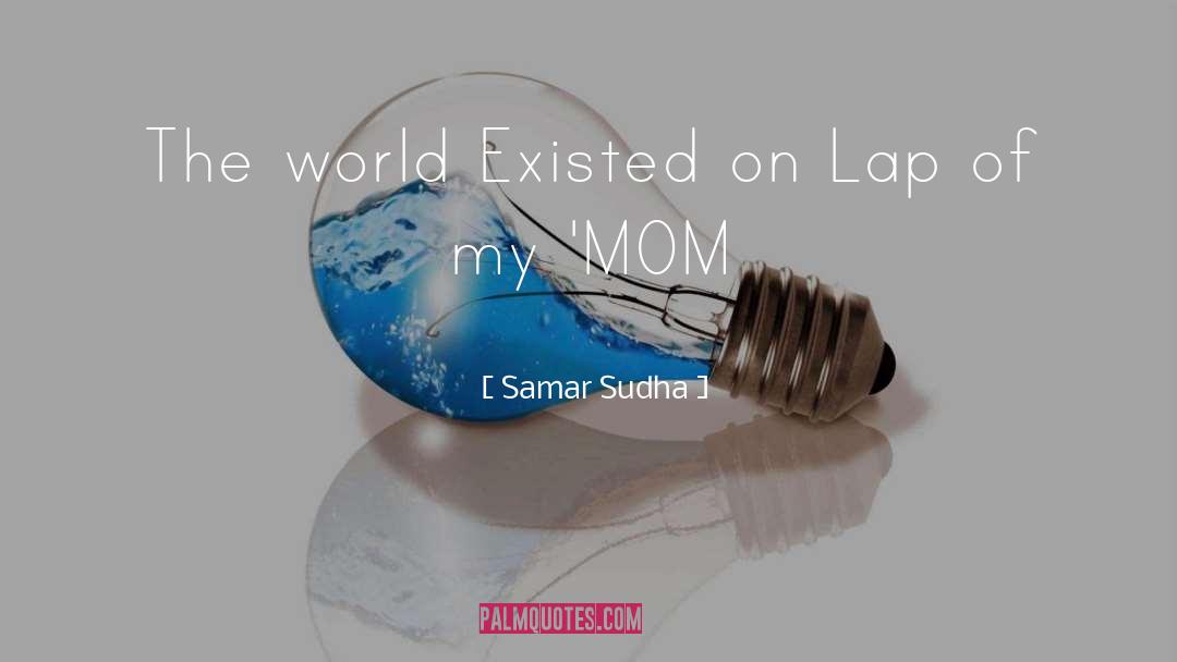 Samar Sudha Quotes: The world Existed on Lap