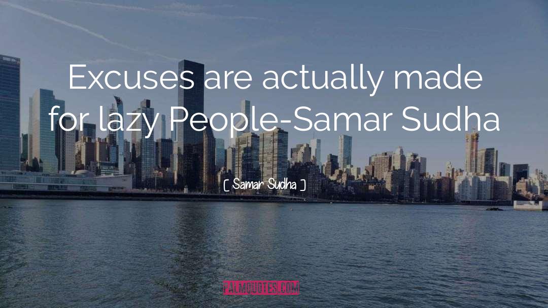 Samar Sudha Quotes: Excuses are actually made for