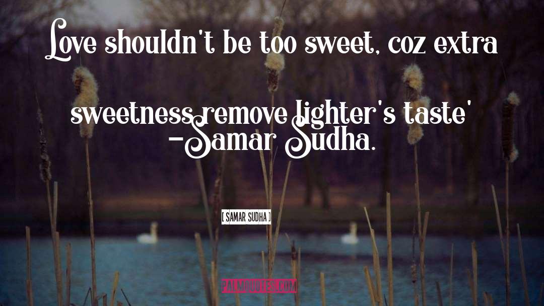 Samar Sudha Quotes: Love shouldn't be too sweet,