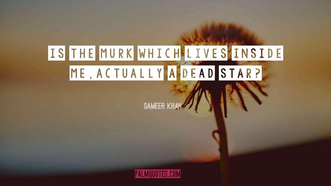 Sameer Khan Quotes: Is the murk which lives