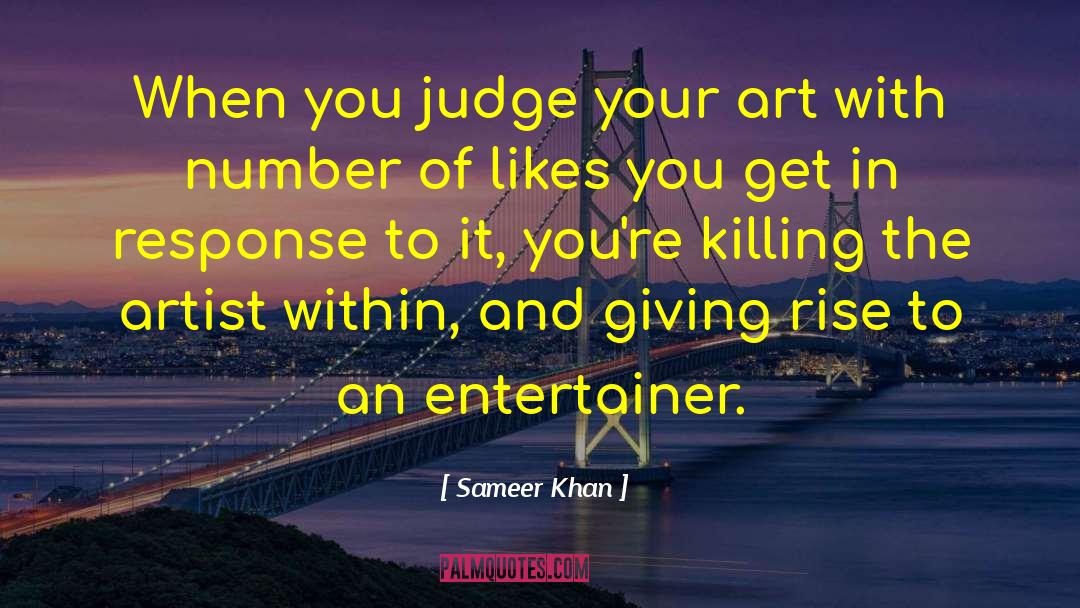 Sameer Khan Quotes: When you judge your art