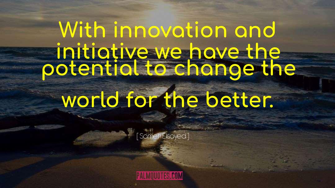 Sameh Elsayed Quotes: With innovation and initiative we
