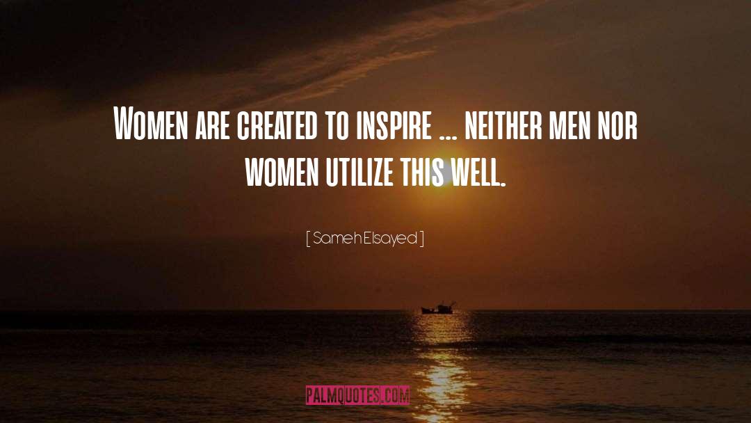 Sameh Elsayed Quotes: Women are created to inspire