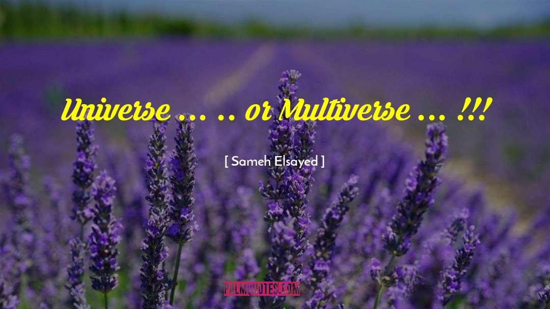 Sameh Elsayed Quotes: Universe ... .. or Multiverse