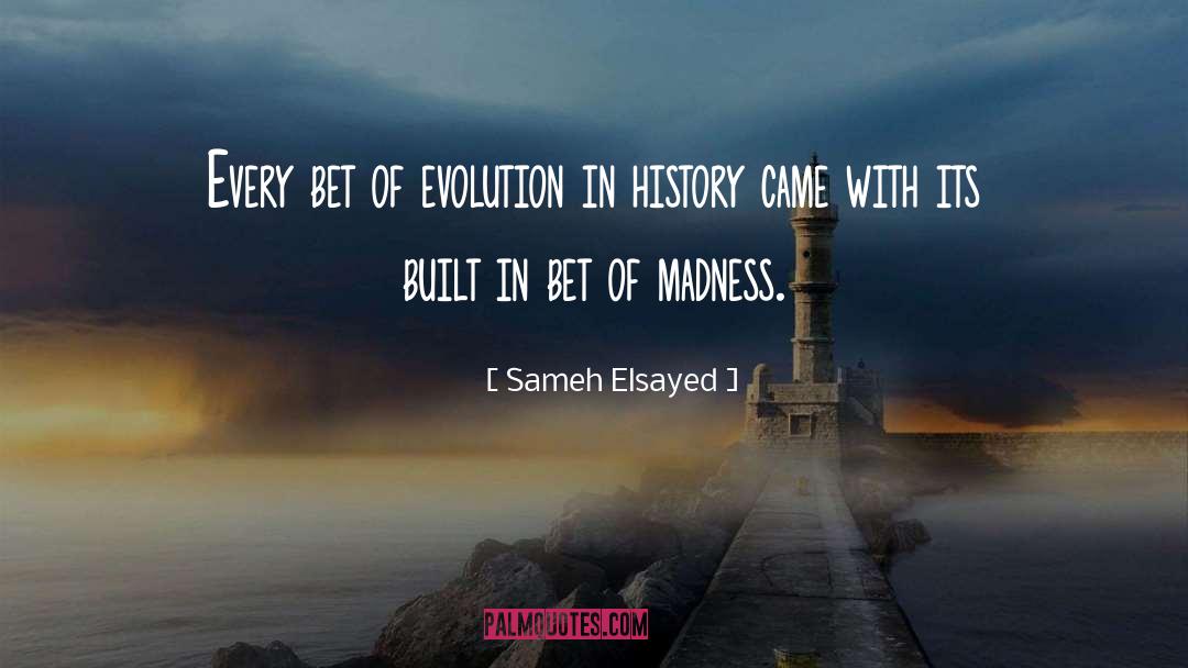 Sameh Elsayed Quotes: Every bet of evolution in