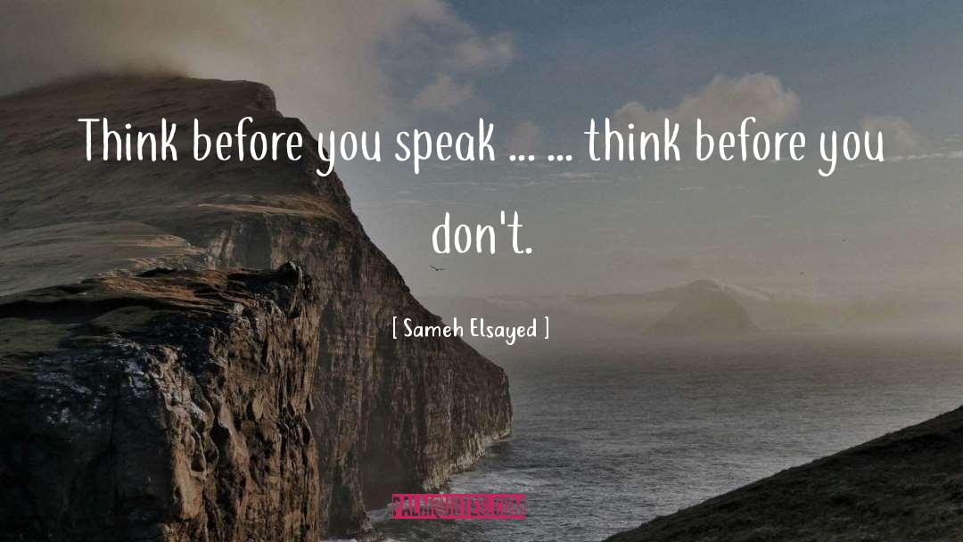 Sameh Elsayed Quotes: Think before you speak ...