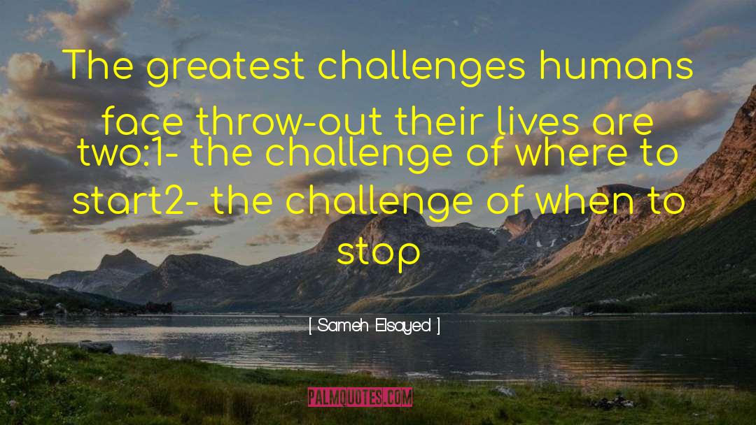 Sameh Elsayed Quotes: The greatest challenges humans face