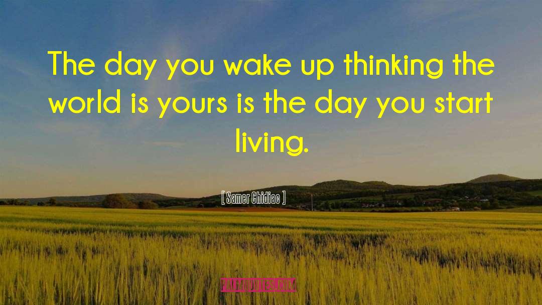 Samer Chidiac Quotes: The day you wake up