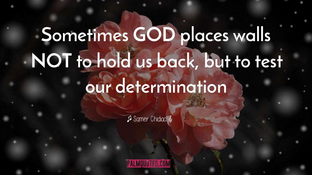 Samer Chidiac Quotes: Sometimes GOD places walls NOT