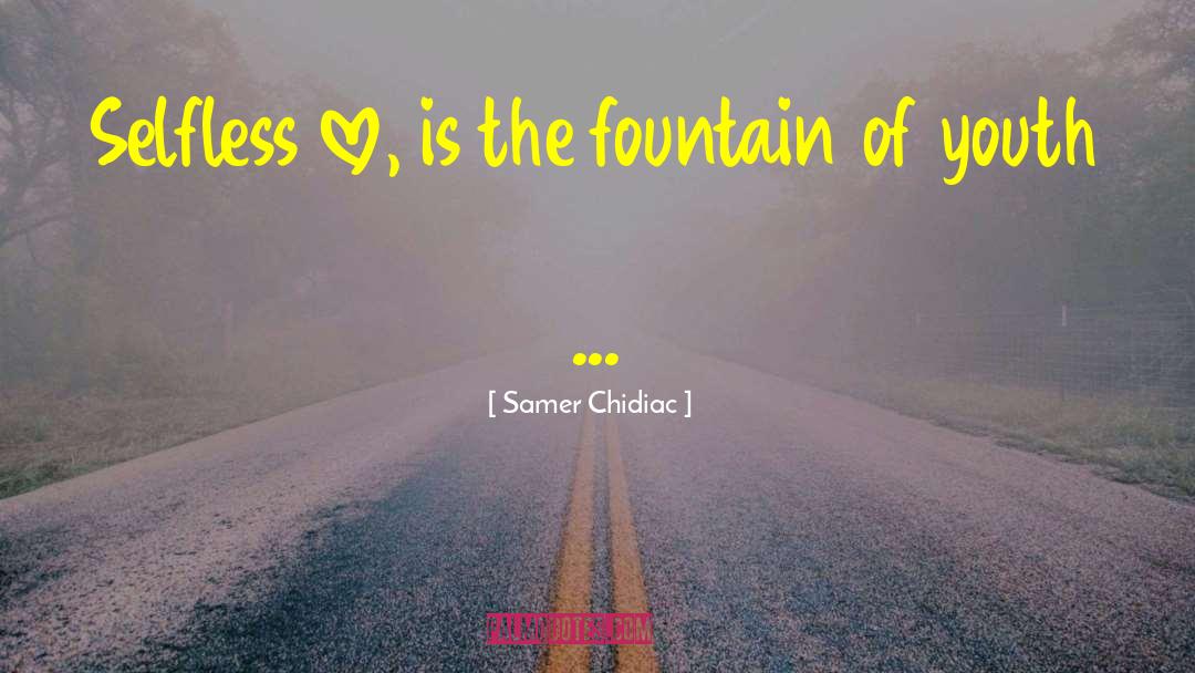 Samer Chidiac Quotes: Selfless love, is the fountain