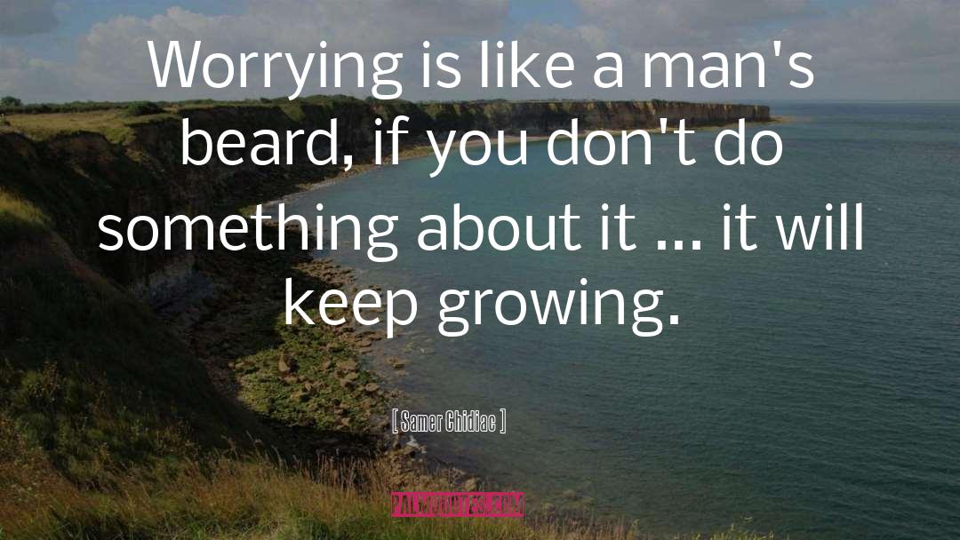 Samer Chidiac Quotes: Worrying is like a man's