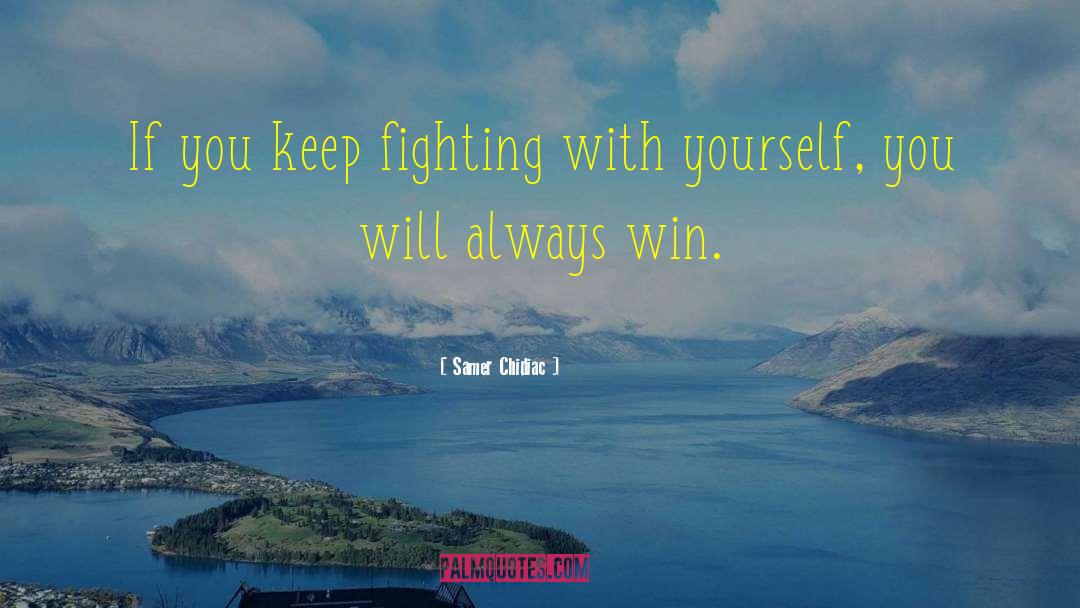 Samer Chidiac Quotes: If you keep fighting with
