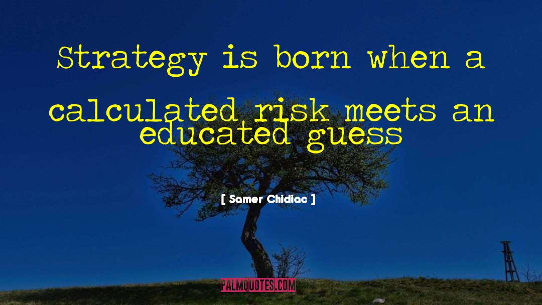 Samer Chidiac Quotes: Strategy is born when a