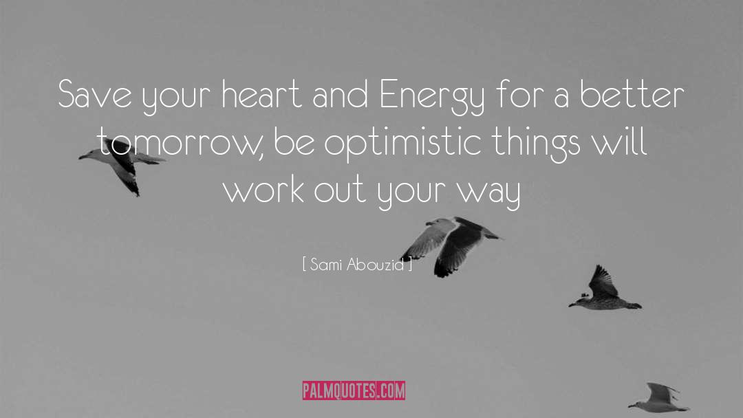 Sami Abouzid Quotes: Save your heart and Energy