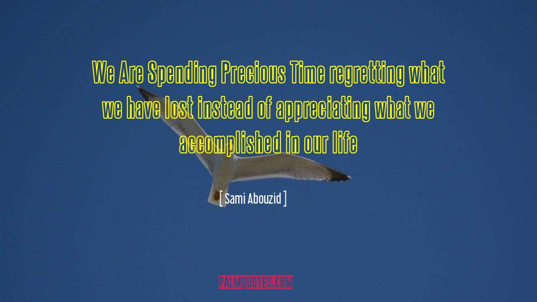 Sami Abouzid Quotes: We Are Spending Precious Time
