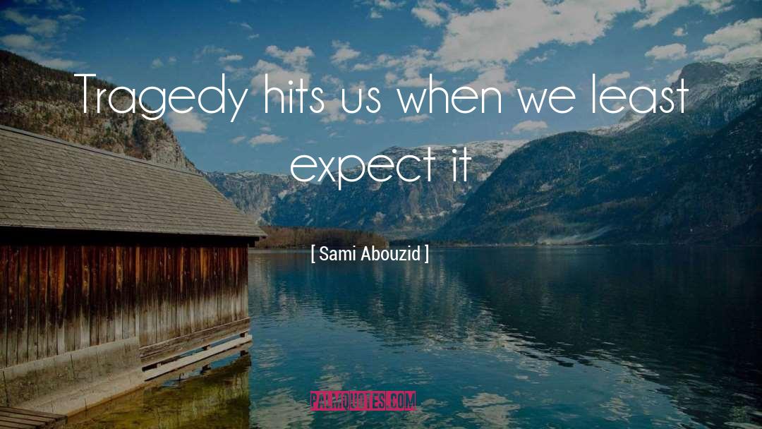 Sami Abouzid Quotes: Tragedy hits us when we