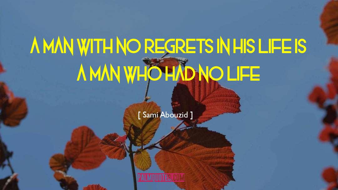 Sami Abouzid Quotes: A man with no regrets
