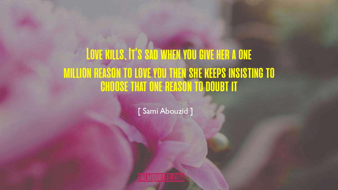 Sami Abouzid Quotes: Love kills, It's sad when